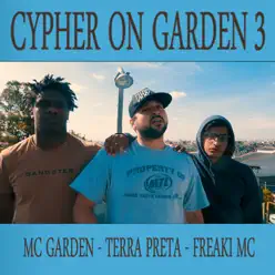 Cypher On Garden 3 (feat. Terra Preta & Freaki MC) - Single - Mc Garden Cypher On Garden 3 (feat. Terra Preta & Freaki MC) - Single - Mc Garden