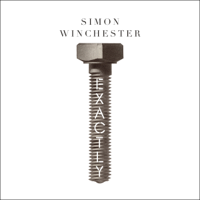 Simon Winchester - Exactly: How Precision Engineers Created the Modern World (Unabridged) artwork