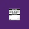 Astral Disaster Sessions Un/Finished Musics (Prescription Edition) album lyrics, reviews, download