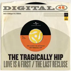 Love Is a First / The Last Recluse - Single - Tragically Hip