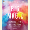 Big Magic: Creative Living Beyond Fear (Unabridged) - Elizabeth Gilbert