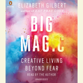 Big Magic: Creative Living Beyond Fear (Unabridged) - Elizabeth Gilbert