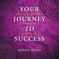 Kenny Weiss - Your Journey to Success: How to Accept the Answers You Discover Along the Way (Unabridged) artwork