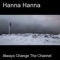 Always Change the Channel - Hanna Hanna lyrics