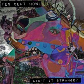 Ten Cent Howl - Ain't It Strange