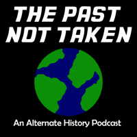 The Past Not Taken: An Alternate History Podcast podcast