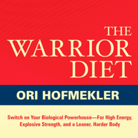 Ori Hofmekler - The Warrior Diet: Switch on Your Biological Powerhouse for High Energy, Explosive Strength, and a Leaner, Harder Body (Unabridged) artwork