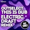 This Is Dub (Electric Draft Remix) - Outselect lyrics