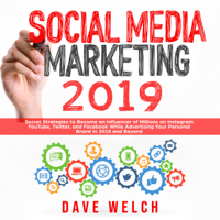 Dave Welch - Social Media Marketing 2019: Secret Strategies to Become an Influencer of Millions on Instagram, YouTube, Twitter, and Facebook While Advertising Your Personal Brand in 2018 and Beyond (Unabridged) artwork