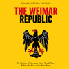 The Weimar Republic: The History of Germany After World War I Before the Rise of the Nazi Party (Unabridged) - Charles River Editors