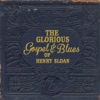 The Glorious Gospel and Blues of Henry Sloan