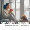 Smooth Lounge Selection for the Cold Season album lyrics, reviews, download