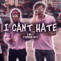I Can't Hate (feat. Supreme Patty) - Single by A.Millz album reviews, ratings, credits