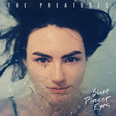 Blue Planet Eyes - The Preatures