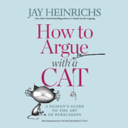 How to Argue with a Cat: A Human's Guide to the Art of Persuasion (Unabridged)