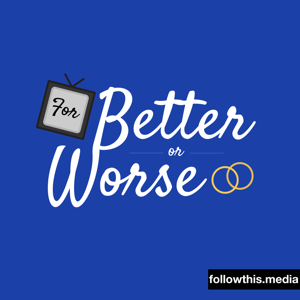 For Better or Worse podcast