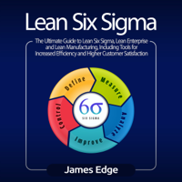 James Edge - Lean Six Sigma: The Ultimate Guide to Lean Six Sigma, Lean Enterprise, and Lean Manufacturing, with Tools Included for Increased Efficiency and Higher Customer Satisfaction (Unabridged) artwork