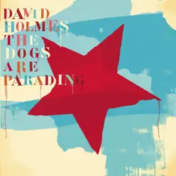 The Dogs Are Parading - The Very Best of David Holmes, Pt. 2 - David Holmes The Dogs Are Parading - The Very Best of David Holmes, Pt. 2 - David Holmes