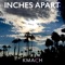 Inches Apart - Kmach lyrics