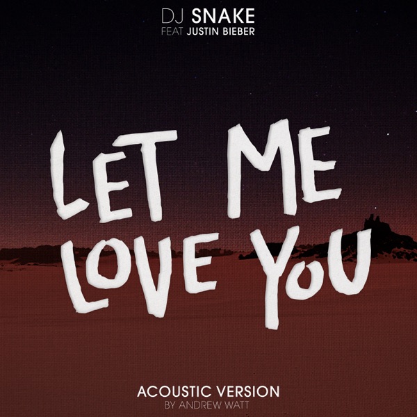 Let Me Love You (feat. Justin Bieber) [Andrew Watt Acoustic Remix] - Single - DJ Snake