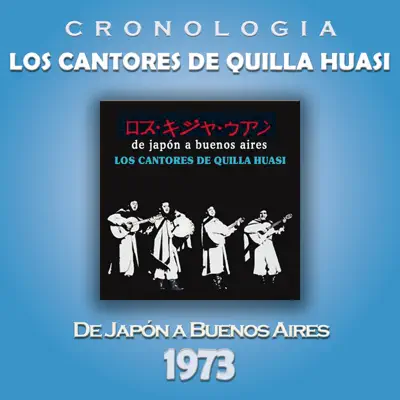 Los Cantores de Quilla Huasi Cronología - De Japón a Buenos Aires (1973) - Los Cantores De Quilla Huasi Los Cantores de Quilla Huasi Cronología - De Japón a Buenos Aires (1973) - Los Cantores De Quilla Huasi