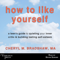 Cheryl M. Bradshaw MA - How to Like Yourself: A Teen's Guide to Quieting Your Inner Critic & Building Lasting Self-esteem artwork