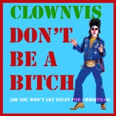 Clownvis - Don't Be a Bitch (Or You Won't Get Stuff for Christmas)