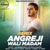 Angreji Wali Madam (Remix) - Single album lyrics, reviews, download