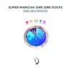 Dire, Dire Docks (From "Super Mario 64") [Orchestrated] - Single album lyrics, reviews, download