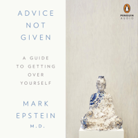Mark Epstein, M.D. - Advice Not Given: A Guide to Getting Over Yourself (Unabridged) artwork