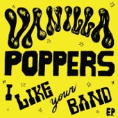 Vanilla Poppers - I Like Your Band