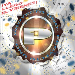 Proyecto Uno - Ya Llegó El Viernes (Y Mi Cuerpo Lo Sabe)