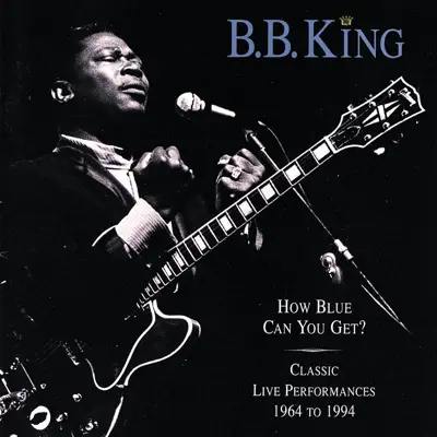 How Blue Can You Get? (Classic Live Performances 1964 - 1994) - B.B. King