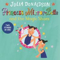 Julia Donaldson - Princess Mirror-Belle and the Magic Shoes: Princess Mirror-Belle Bind Up, Book 2 (Unabridged) artwork