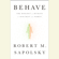 Robert M. Sapolsky - Behave: The Biology of Humans at Our Best and Worst (Unabridged)