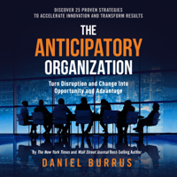Daniel Burrus - The Anticipatory Organization: Turn Disruption and Change into Opportunity and Advantage artwork