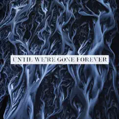 Until We're Gone Forever Song Lyrics