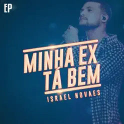 Minha Ex Tá Bem - EP - Israel Novaes Minha Ex Tá Bem - EP - Israel Novaes