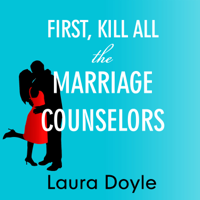 Laura Doyle - First, Kill All the Marriage Counselors: Modern-day Secrets to Being Desired, Cherished, and Adored for Life artwork