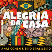 Alegria Da Casa (feat. Dudu Maia, Douglas Lora & Alexandre Lora) - Anat Cohen & Trio Brasileiro