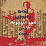 Fred Astaire - Steppin' Out With My Baby