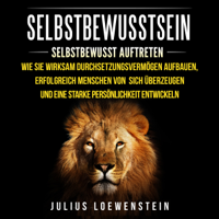 Julius Loewenstein - SELBSTBEWUSSTSEIN: Selbstbewusst auftreten [Self-Consciousness: Self Confident]: Wie Sie wirksam Durchsetzungsvermgen aufbauen, erfolgreich Menschen von sich berzeugen und eine starke Persnlichkeit entwickeln (Unabridged) artwork