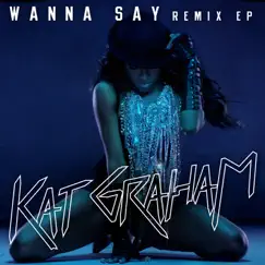 Wanna Say (Remixes) - EP by Kat Graham album reviews, ratings, credits