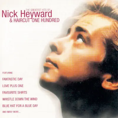 Greatest Hits of Nick Heyward + Haircut 100 - Nick Heyward Greatest Hits of Nick Heyward + Haircut 100 - Nick Heyward