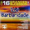 Os 16 Grandes Sucessos de Tchê Barbaridade Série + album lyrics, reviews, download