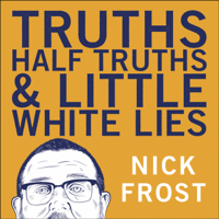 Nick Frost - Truths, Half Truths and Little White Lies (Unabridged) artwork