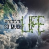 So Much Life - Single