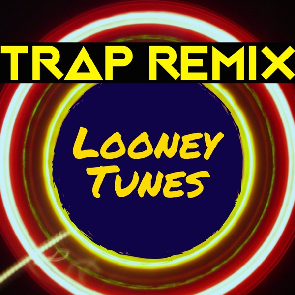 Looney Tunes (Trap Remix)