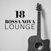 18 Bossa Nova Lounge - Latin Jazz Essentials