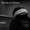 Wasted and Thrown - Single album lyrics, reviews, download